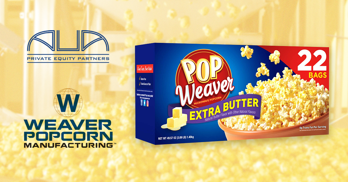 Legacy Popcorn Maker Weaver Holdings was acquired by AUA Private Equity Partners yesterday